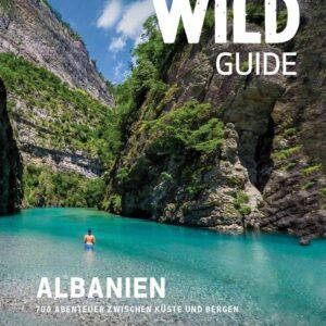 Wild Guide Albanien: 700 Abenteuer zwischen Küste und Bergen